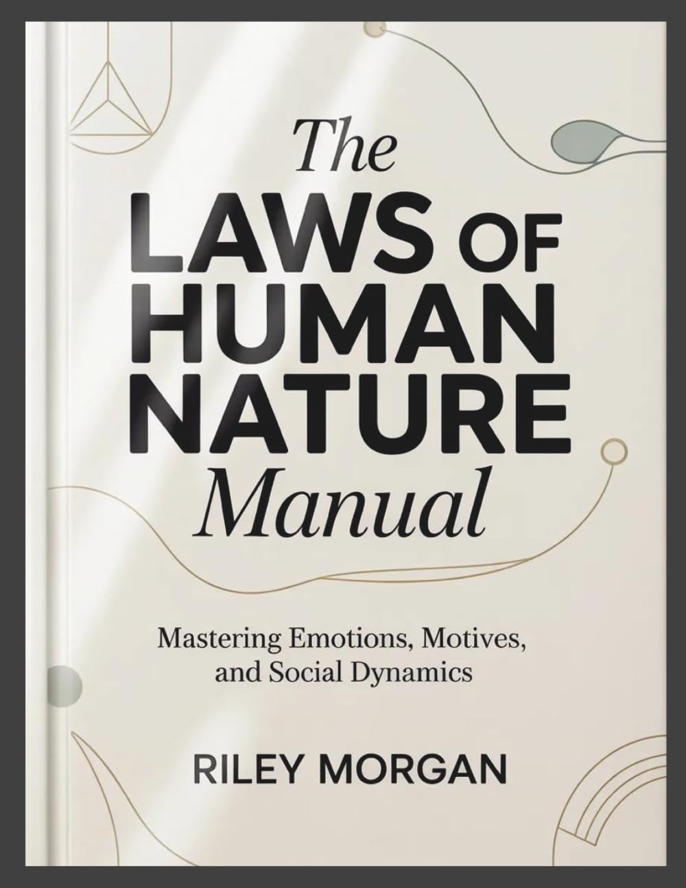 The Laws of Human Nature Manual: Mastering Emotions, Motives, and Social Dynamics