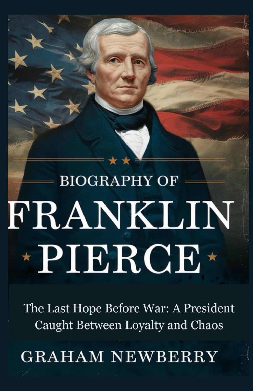 Biography Of Franklin Pierce: The Last Hope Before War: A President Caught Between Loyalty and Chaos: 17 (BIOGRAPHIES OF FORMER USA PRESIDENTS)