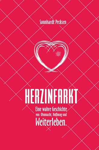 Herzinfarkt - Eine wahre Geschichte von Ohnmacht, Hoffnung und Weiterleben: Eine wahre Geschichte von Ohnmacht, Hoffnung und Weiterleben