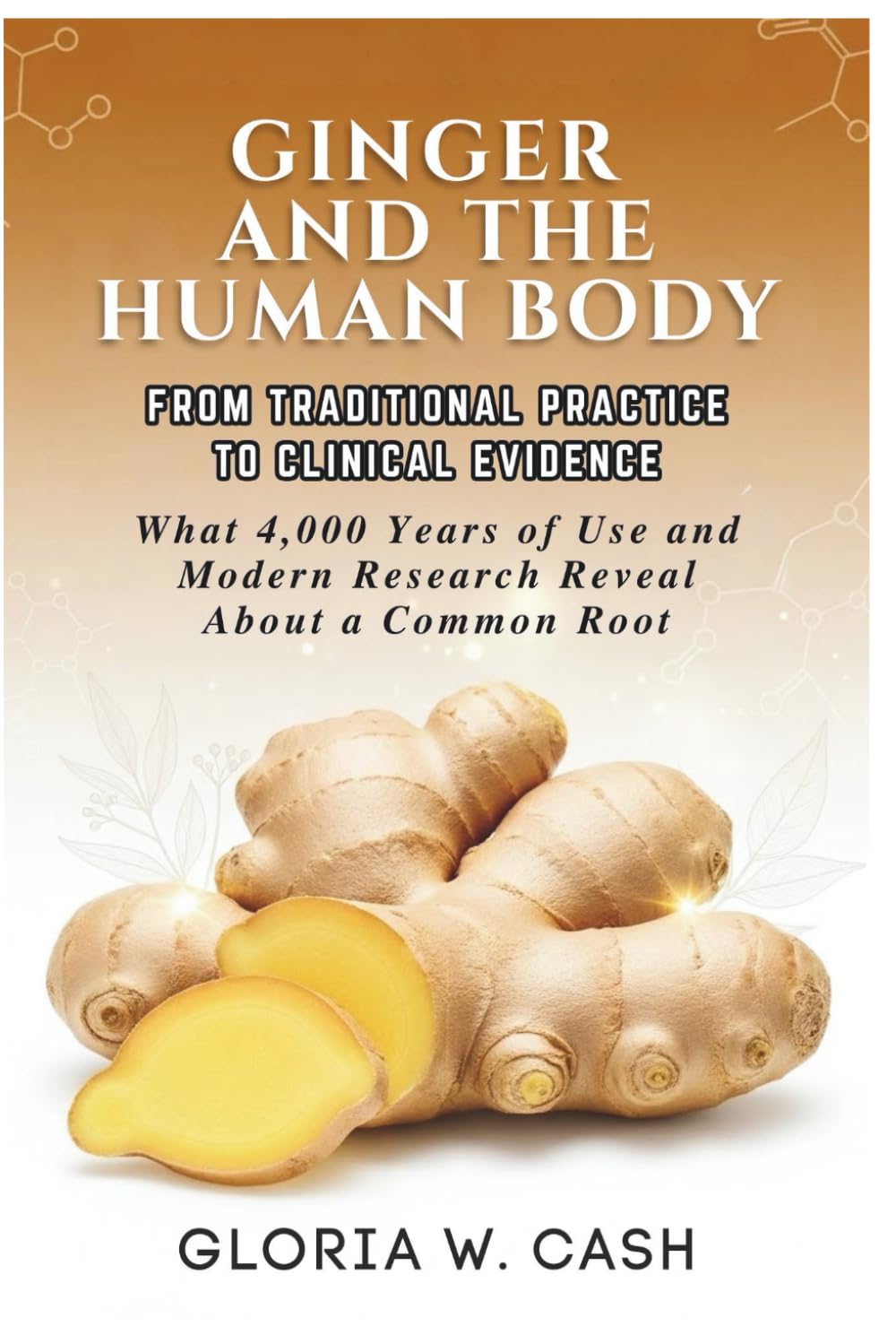 GINGER AND THE HUMAN BODY: FROM TRADITIONAL PRACTICE TO CLINICAL EVIDENCE: What 4,000 Years of Use and Modern Research Reveal About a Common Root