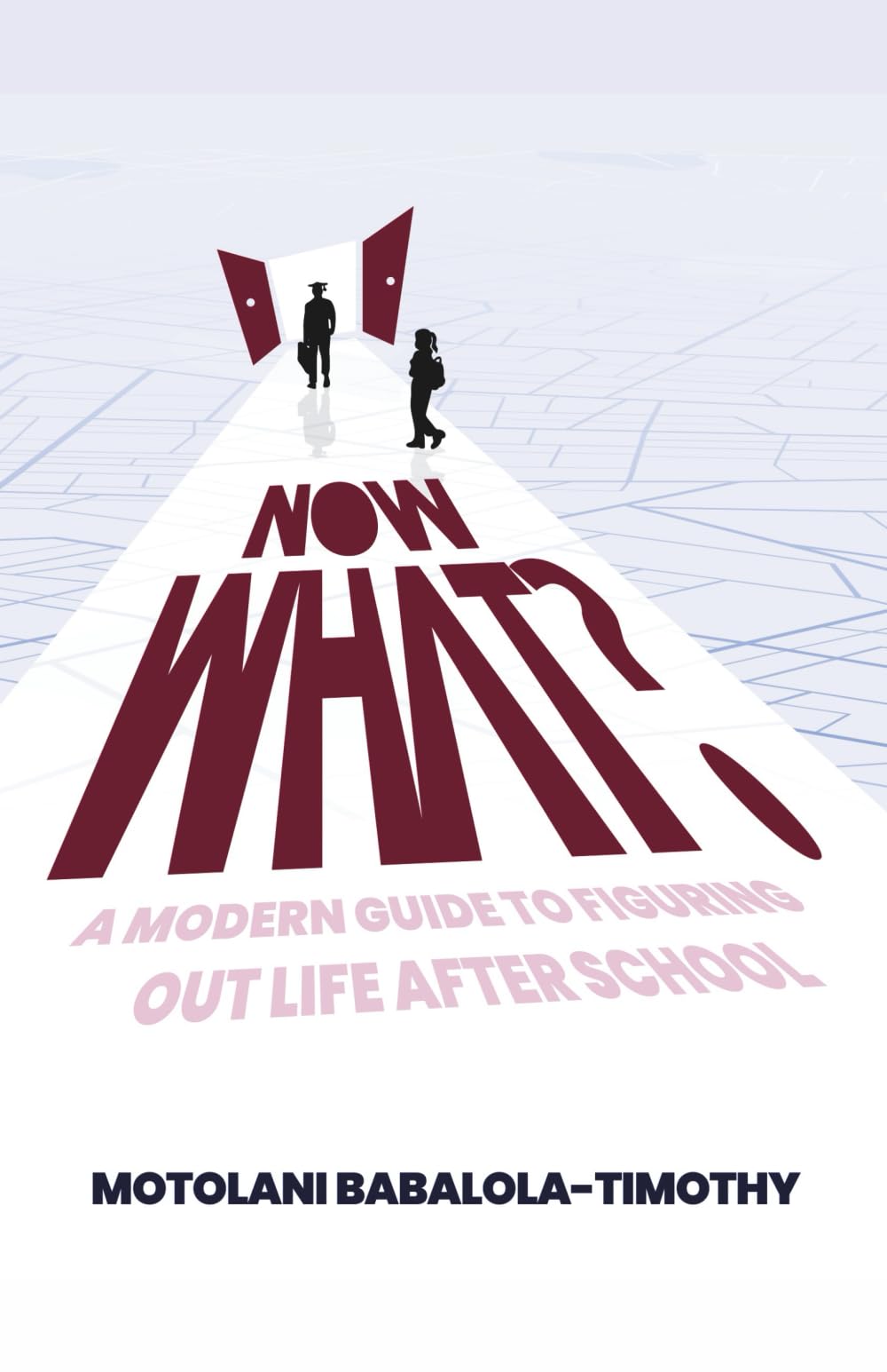 NOW WHAT?: A MODERN GUIDE TO FIGURING OUT LIFE AFTER SCHOOL