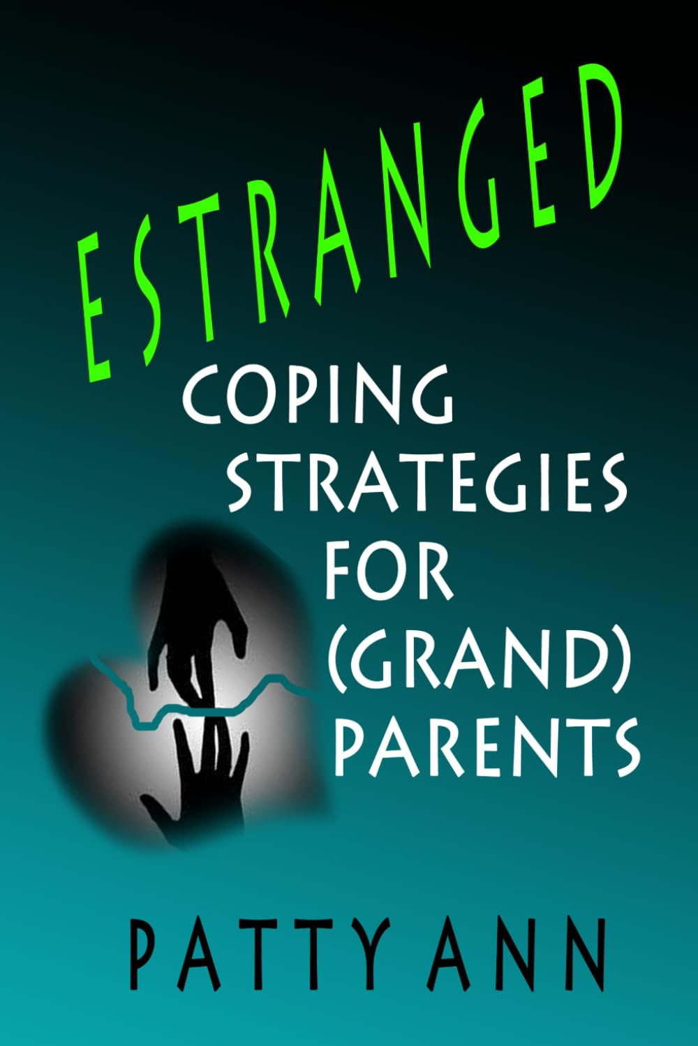 ESTRANGED: Coping Strategies for Grand-Parents: Self Care Healing from Alienated Family (Estrangement: Healing & Reconciliation)