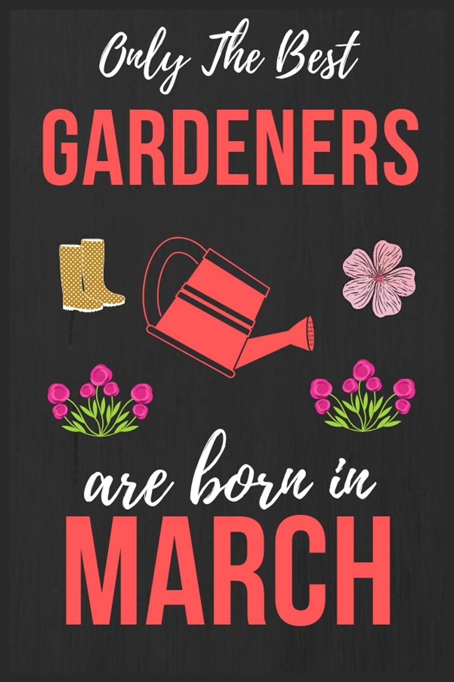 Only The Best Gardeners are Born In March: Gardening Birthday Gift for Men & Women , Gardener Gift Ideas Lined Journal Diary / / Notebook Funny Gardening Christmas thanksgiving present