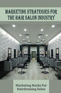 Marketing Strategies For The Hair Salon Industry: Marketing Hacks For Hairdressing Salon: How To Create An Salon Marketing Plan