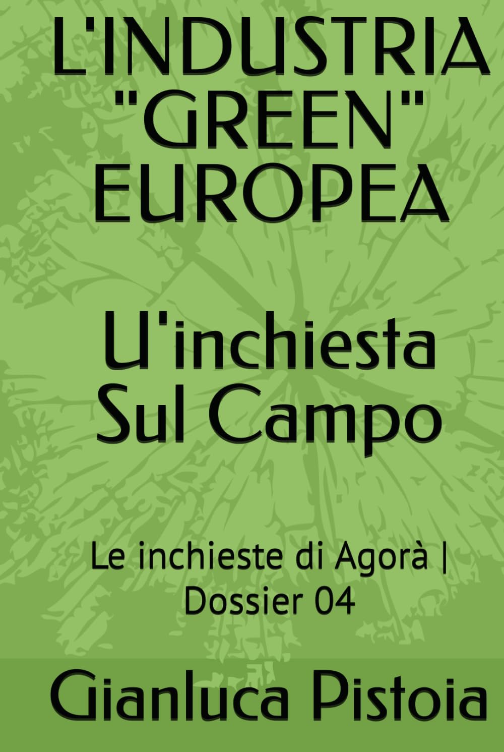 L'INDUSTRIA "GREEN" EUROPEA_U'inchiesta Sul Campo_: Le inchieste di Agorà | Dossier 04 (Le indagini di Stefano Larice.)
