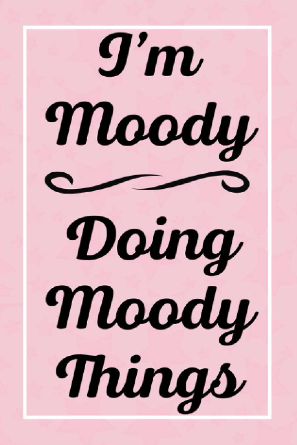 I'm Moody Doing Moody Things: Perfect for Sketching Drawing Noting and Writing, 120 Pages, 6x9