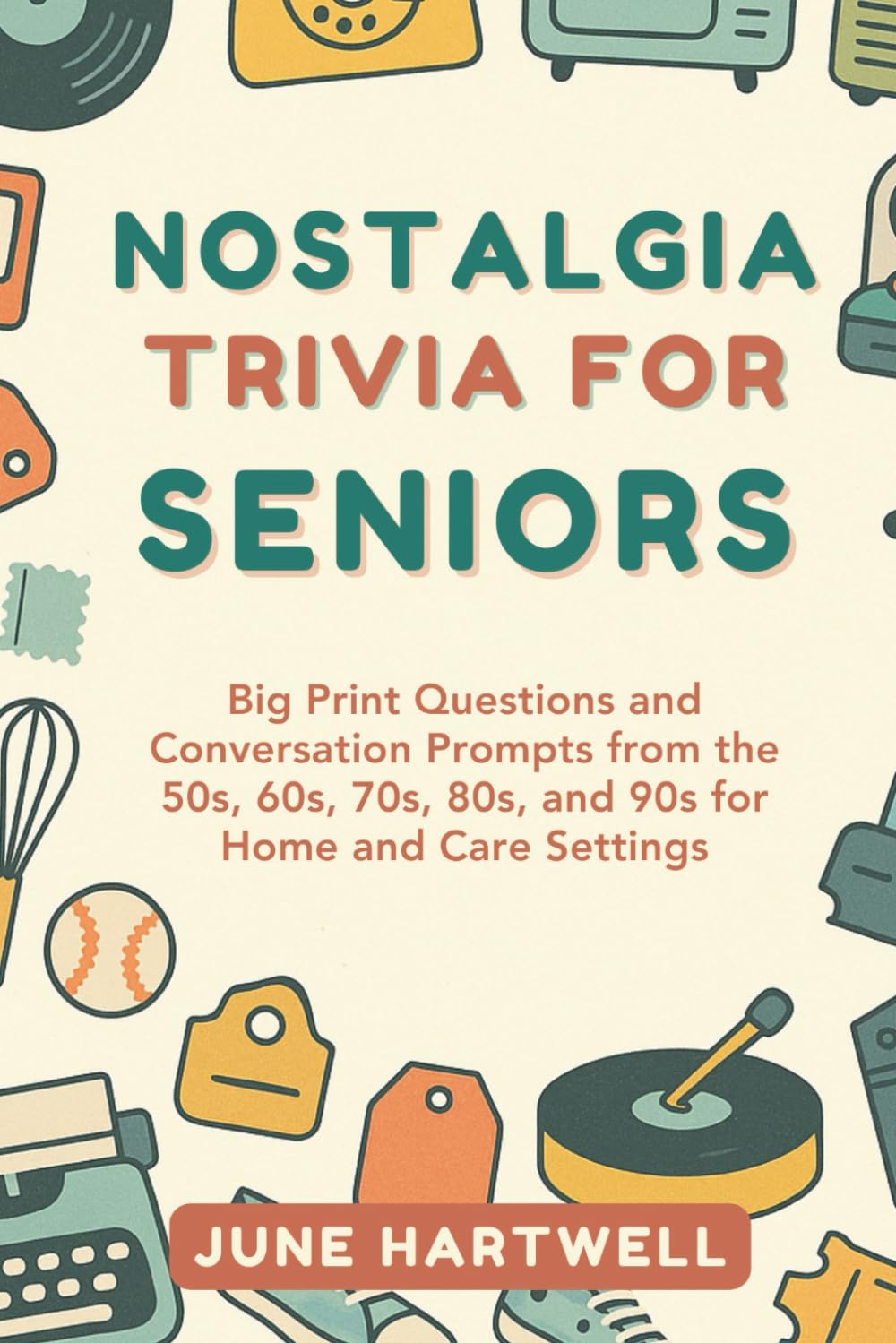 Nostalgia Trivia for Seniors: Big Print Questions and Conversation Prompts from the 50s, 60s, 70s, 80s, and 90s for Home and Care Settings