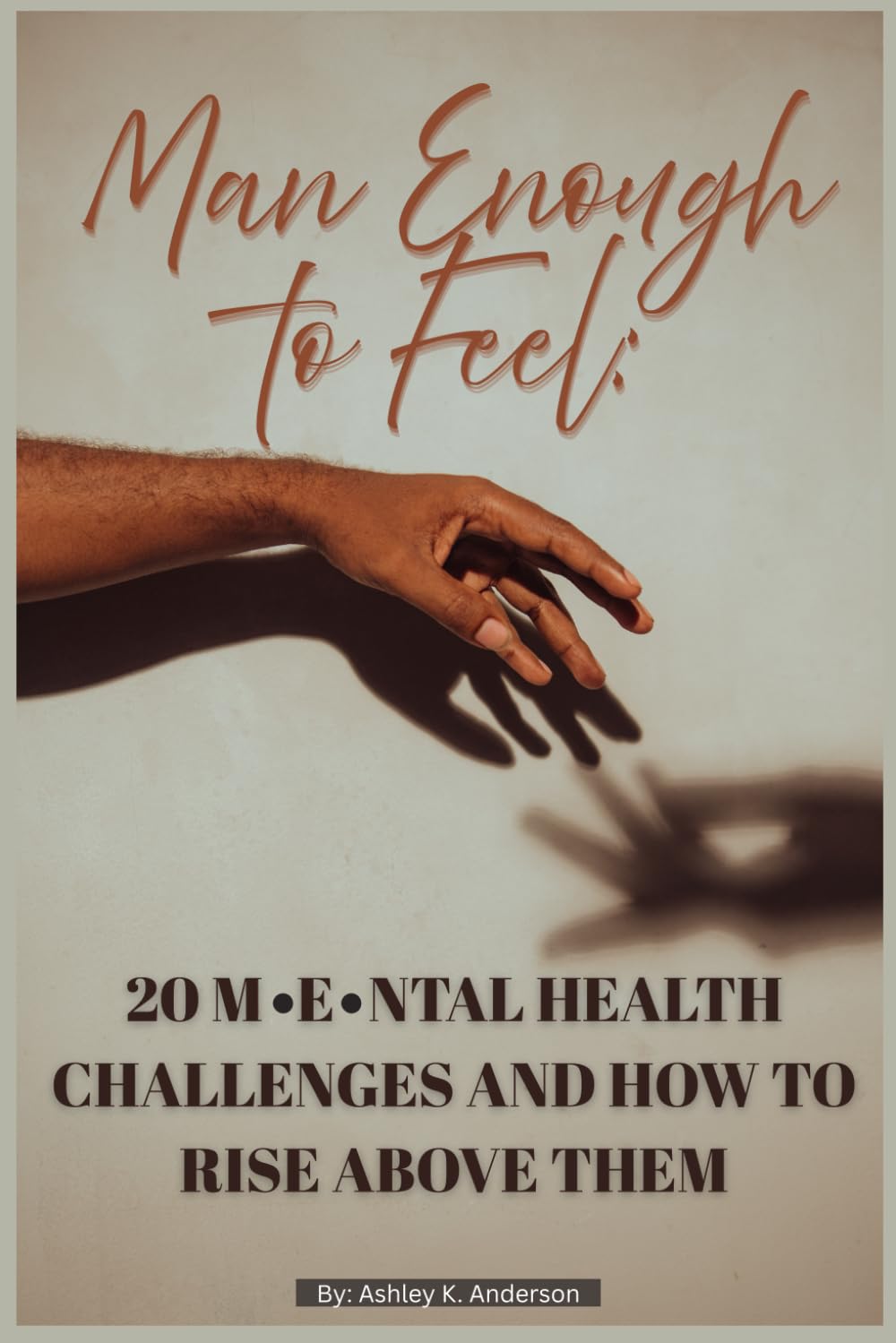 MAN ENOUGH TO FEEL: 20 Mental health challenges and how to rise above them