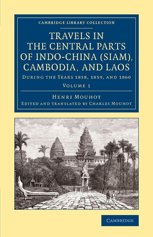 Travels in the Central Parts of Indo-China (Siam), Cambodia, and Laos: During the Years 1858, 1859, and 1860 (Cambridge Library Collection - East and South-East Asian History) (Volume 1)