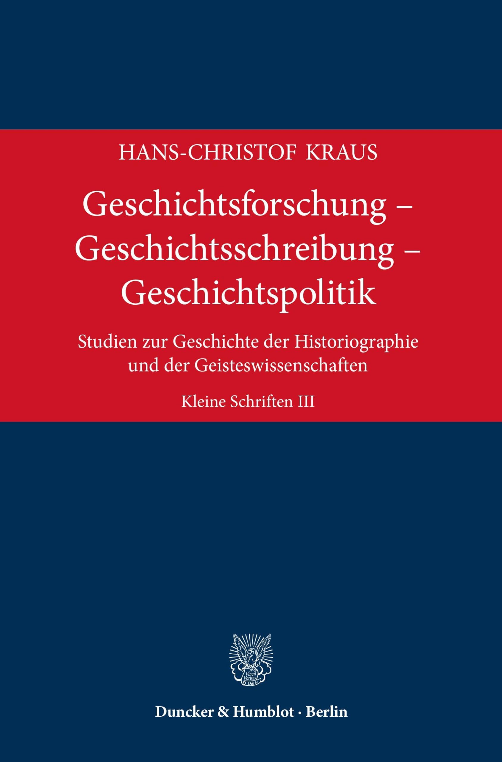 Geschichtsforschung – Geschichtsschreibung – Geschichtspolitik: Studien zur Geschichte der Historiographie und der Geisteswissenschaften. Kleine Schriften III