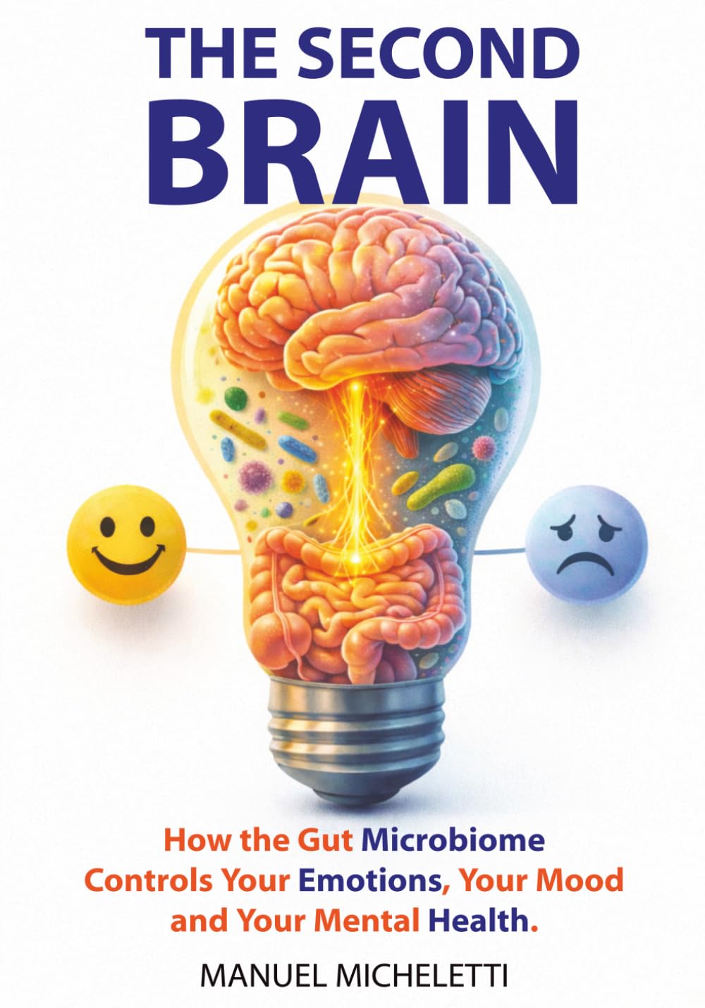 The Second Brain: How the Gut Microbiome Controls Your Emotions, Your Mood and Your Mental Health