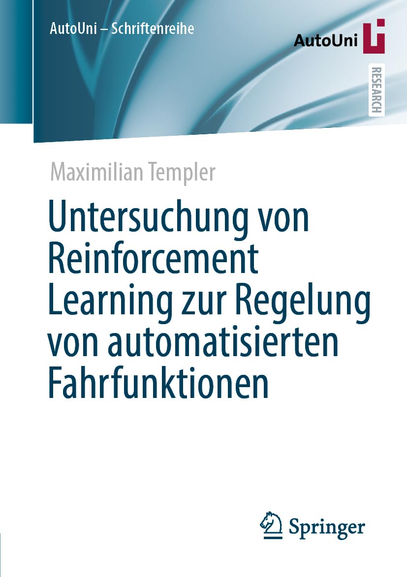 Untersuchung von Reinforcement Learning zur Regelung von automatisierten Fahrfunktionen (AutoUni – Schriftenreihe, 187)