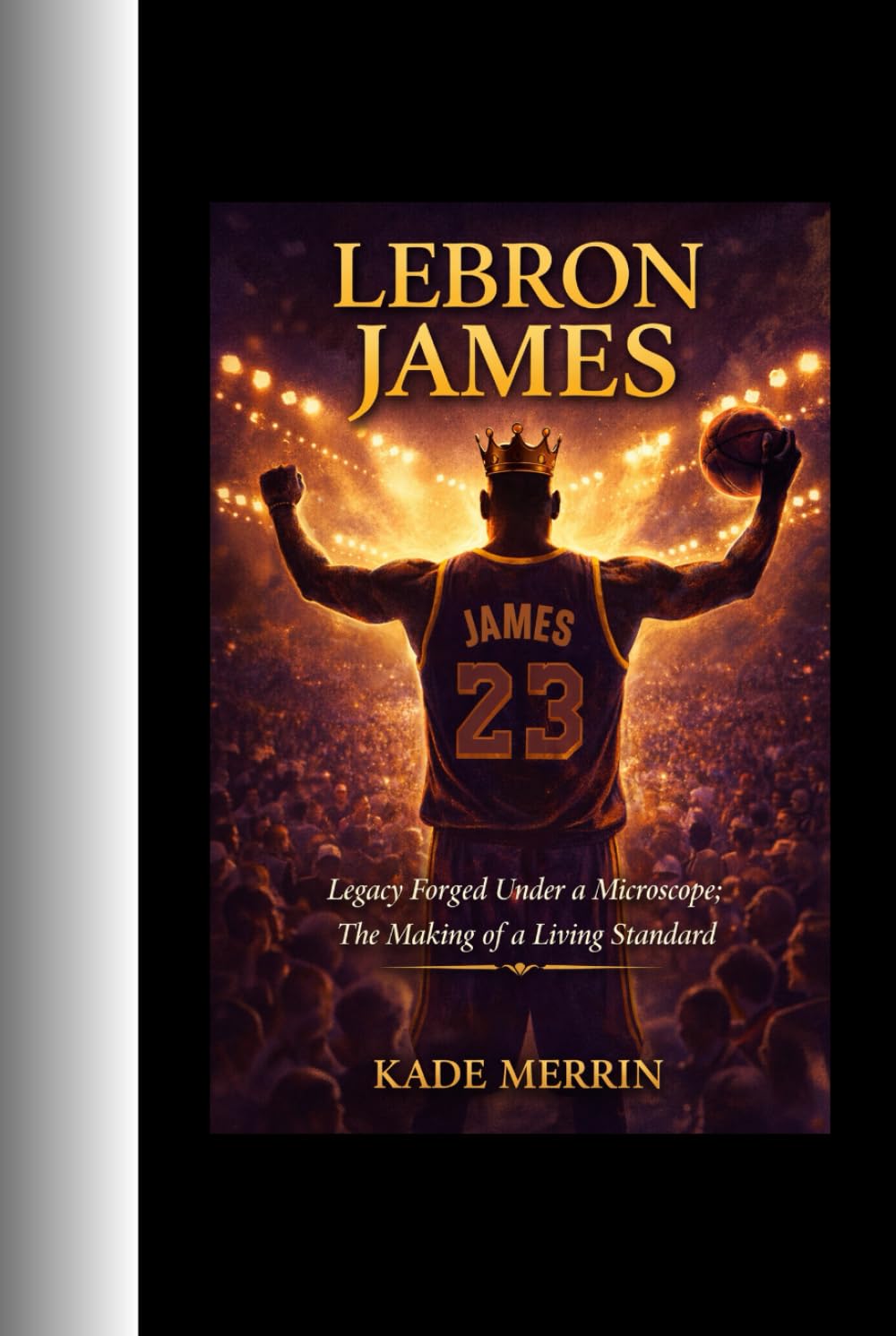 Lebron James: Legacy Forged Under a Microscope; The Making of a Living Standard