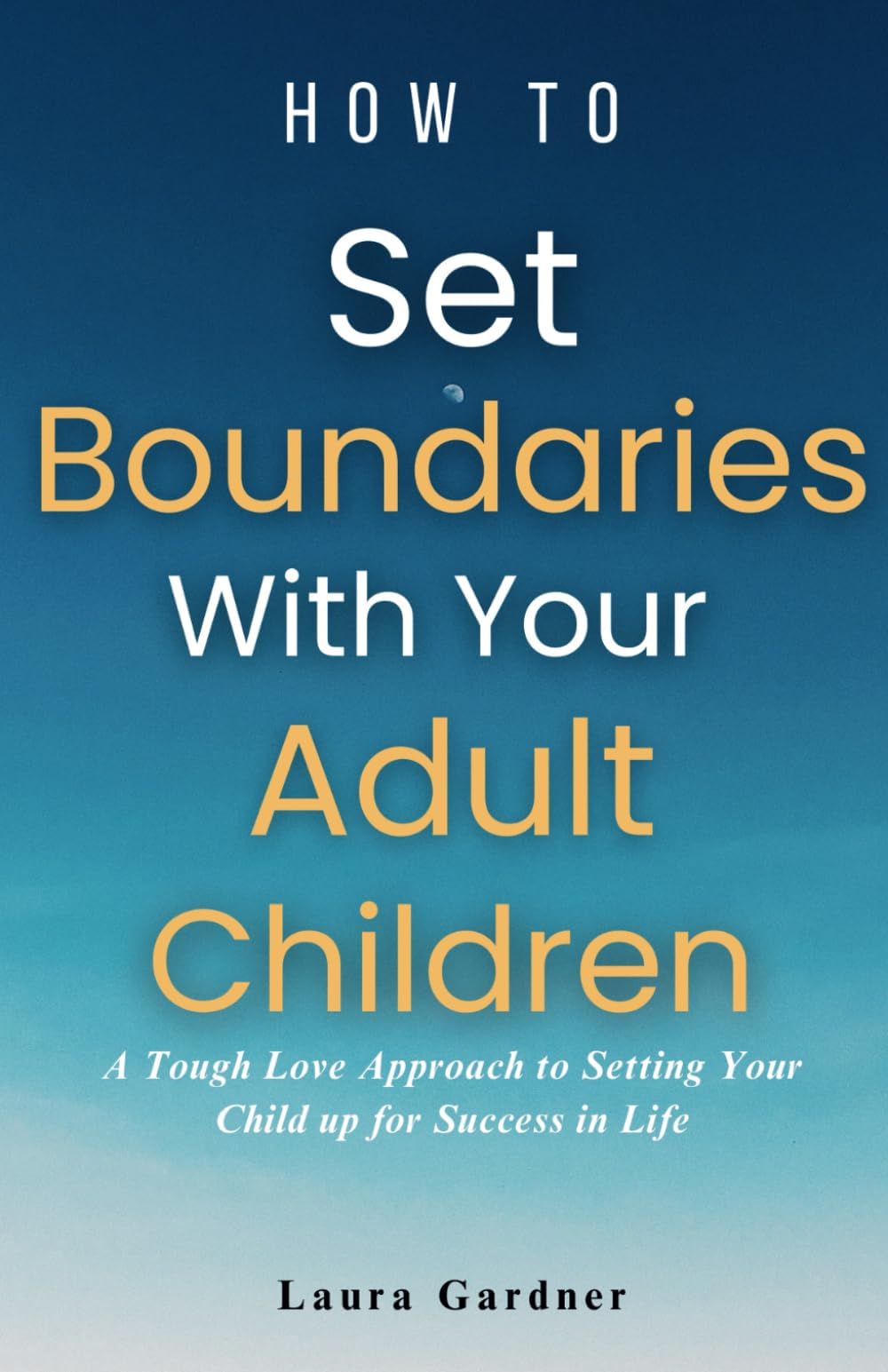 How to Set Boundaries With Your Adult Children: A Tough Love Approach to Setting Your Child up for Success in Life (Healthy Boundaries)