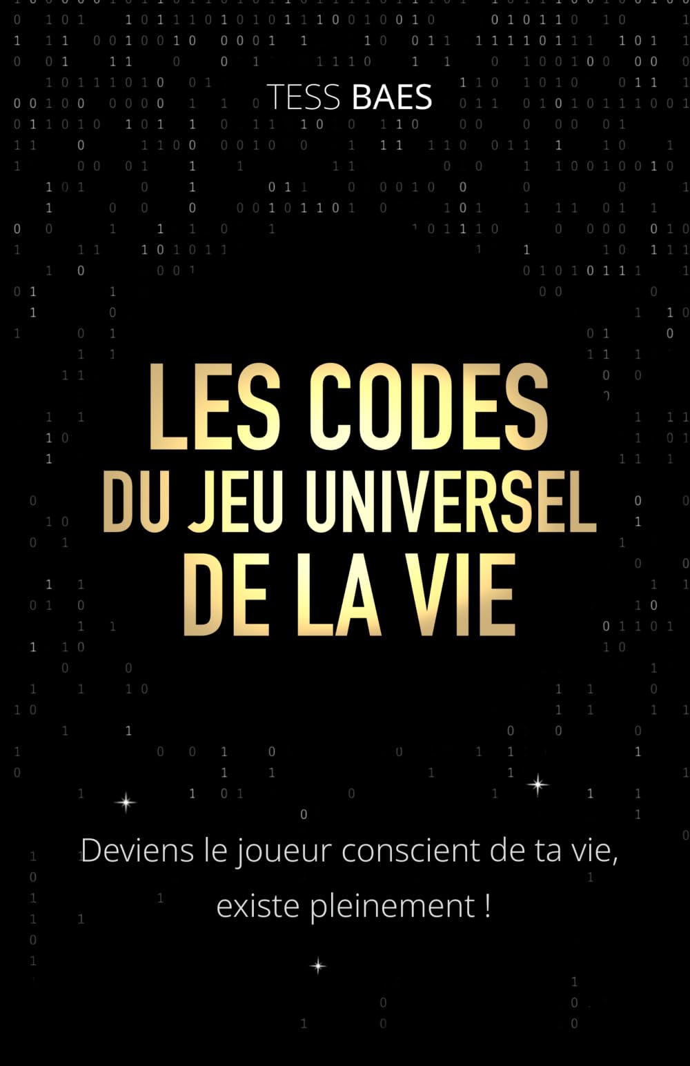 Les Codes du Jeu Universel de la Vie: Deviens le joueur conscient de ta vie, existe pleinement !