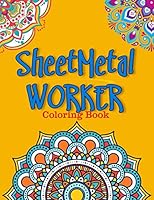 Sheet Metal Worker Coloring Book: For Adults Relaxation, Stress Relief, Concentration & Motivational, Funny Word Coloring Book For Sheet Metal Workers Gift Idea B0898WLYFN Book Cover