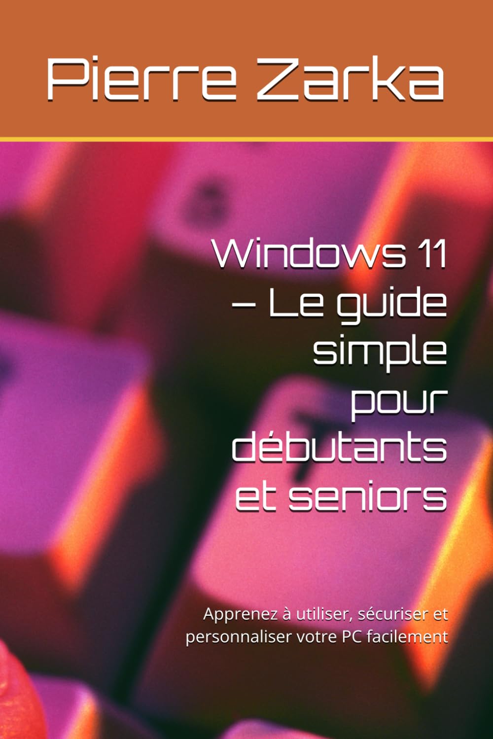 Windows 11 – Le guide simple pour débutants et seniors: Apprenez à utiliser, sécuriser et personnaliser votre PC facilement