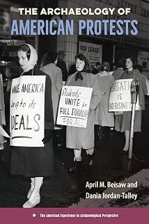 The Archaeology of American Protests (The American Experience in Archaeological Perspective)