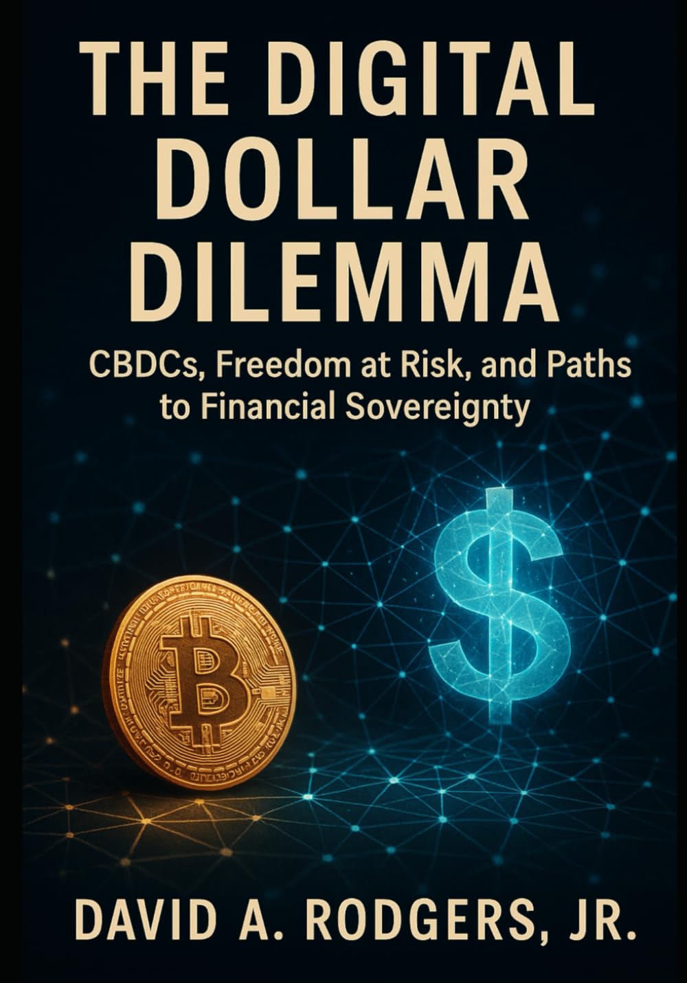 The Digital Dollar Dilemma: CBDCs, Freedom at Risk, and Paths to Financial Sovereignty
