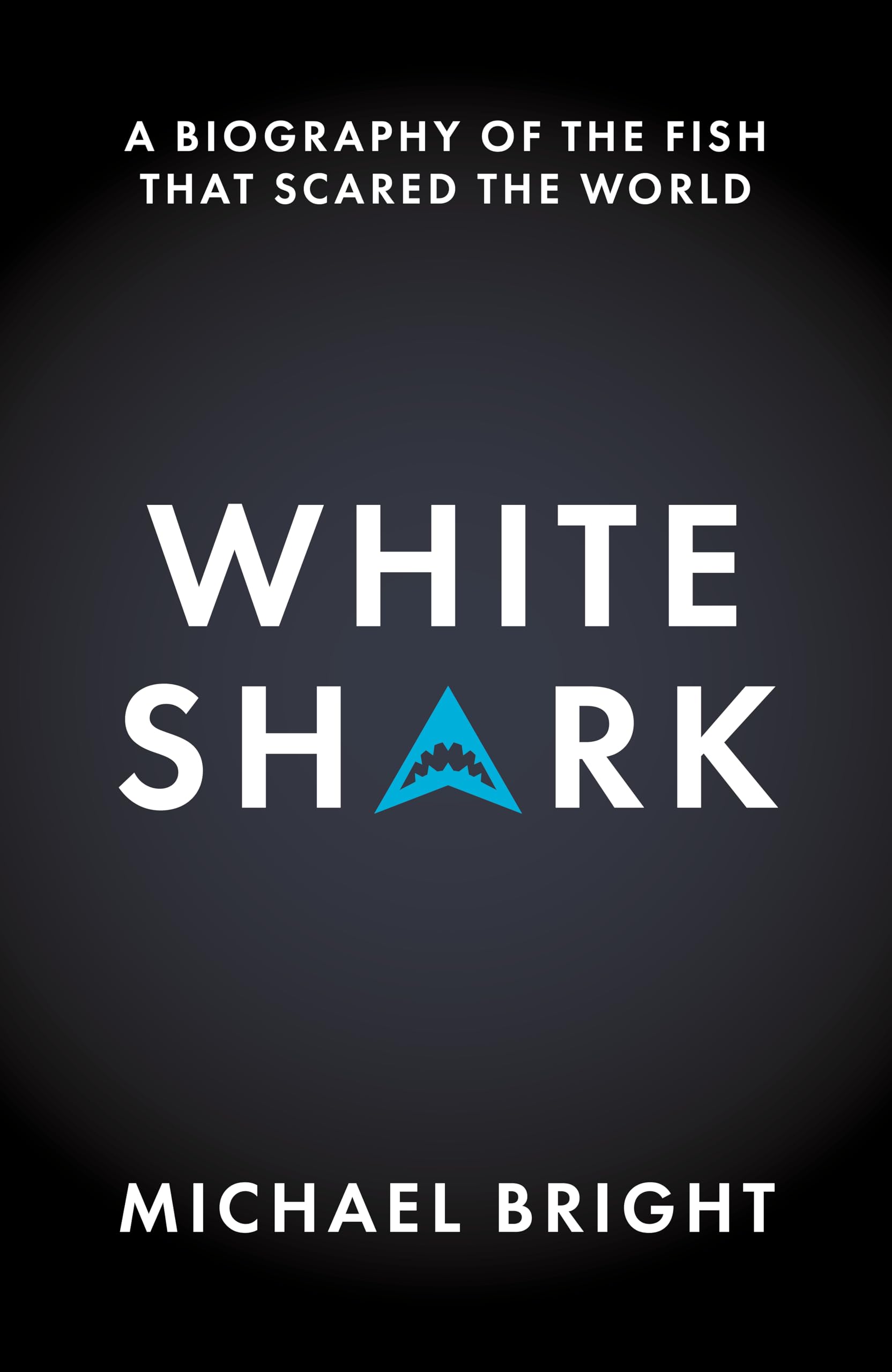 White Shark: A Biography of the Fish That Scared the World