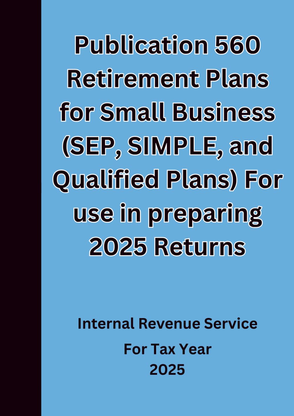 Publication 560 Retirement Plans for Small Business (SEP, SIMPLE, and Qualified Plans) For use in preparing 2025 Returns