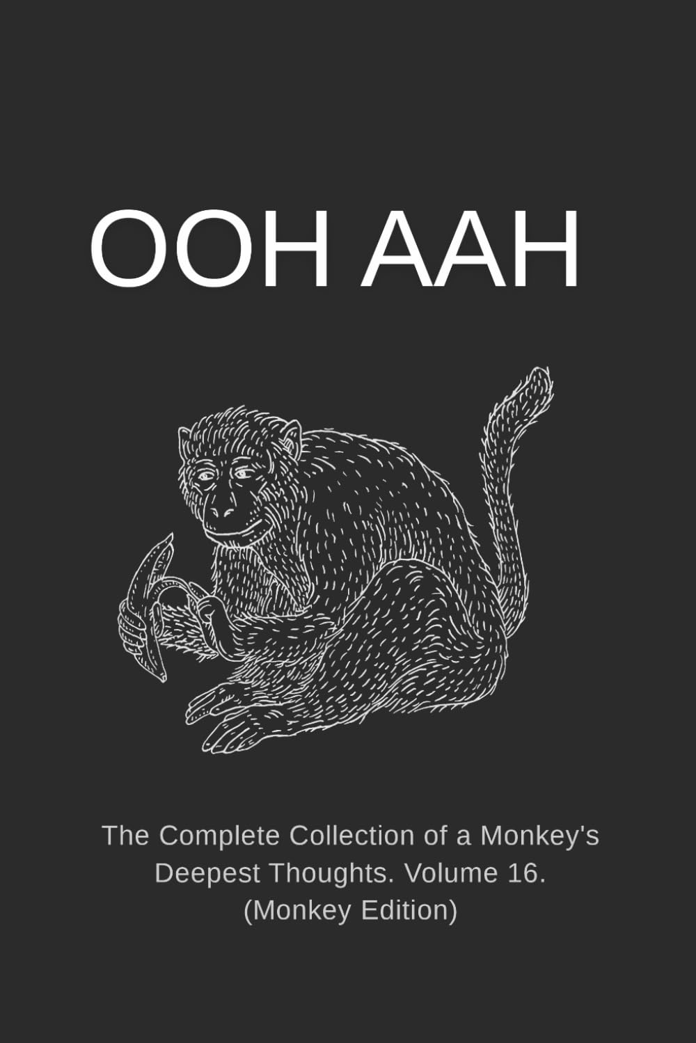 OOH AAH: The Complete Collection of a Monkey's Deepest Thoughts. Volume 16. (Monkey Edition)