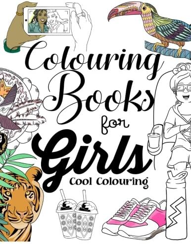 Colouring Books For Girls: Cool Colouring Book For Girls Aged 6-13 Paperback – 13 Mar. 2017