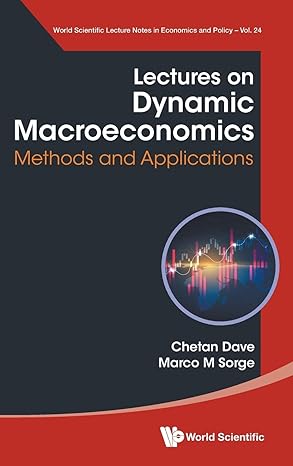 Lectures On Dynamic Macroeconomics:Methods And Applications:0 (World Scientific Lecture Notes In Economics And Policy)