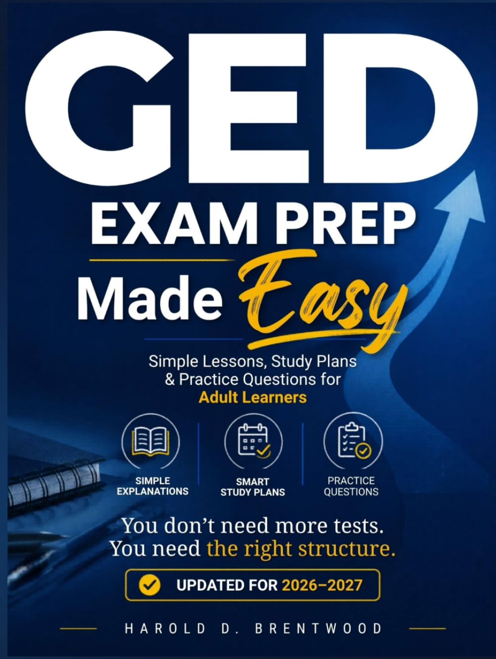 GED Exam Prep Made Easy: A Step-by-Step Study Guide with Simple Explanations, Study Plans, and Practice Questions for Busy Adult Learners