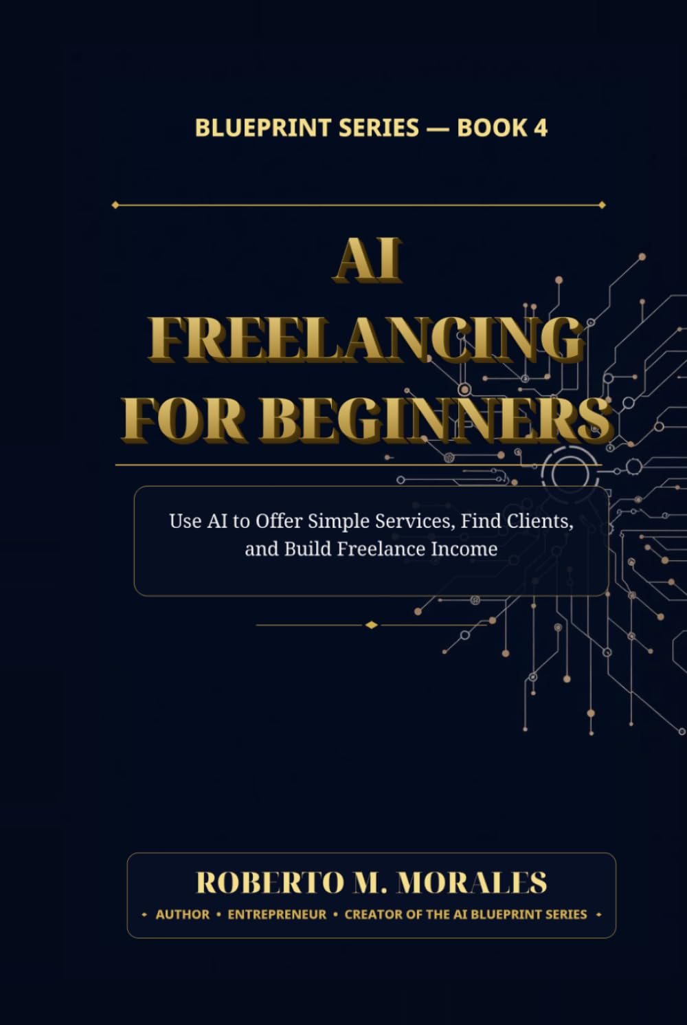 AI Freelancing for Beginners: Use AI to Offer Simple Services, Find Clients, and Build Freelance Income (AI Blueprint Series)