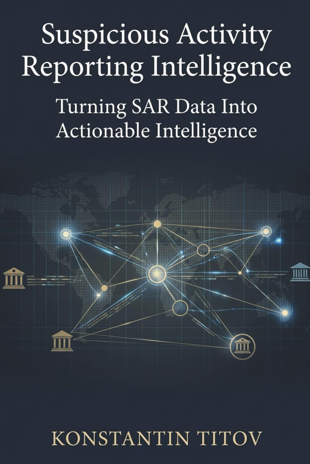 Suspicious Activity Reporting Intelligence: Turning SAR Data Into Actionable Intelligence: 2 (U.S. AML Regulatory Intelligence)