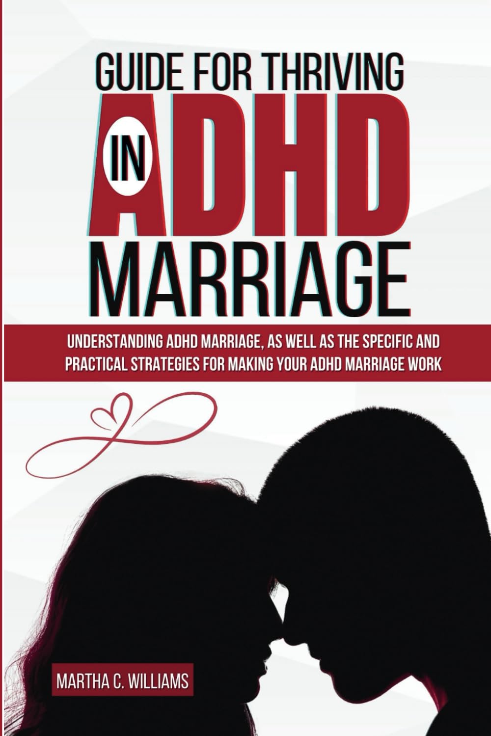 Guide for thriving in ADHD Marriage.: Understanding ADHD Marriage, as well as the specific and practical strategies for making your ADHD marriage work.
