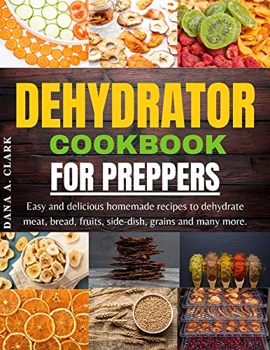 Dehydrator Cookbook For Preppers: Easy And Delicious Homemade Recipes To Dehydrate Meat, Bread, Fruits, Side-Dish, Grains And Many More. #TOP22