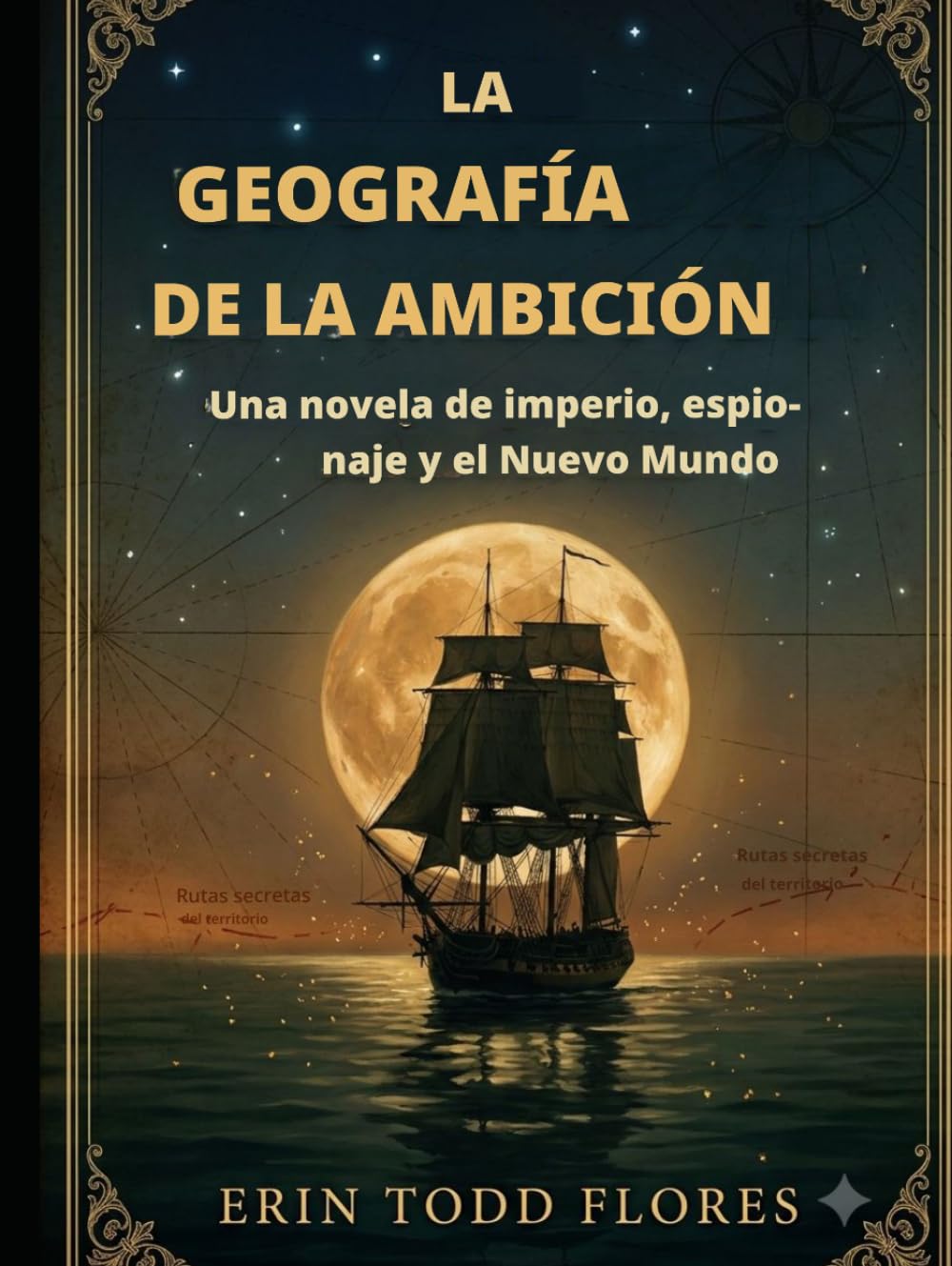 LA GEOGRAFÍA DE LA AMBICIÓN: Una novela sobre imperio, espionaje y el Nuevo Mundo