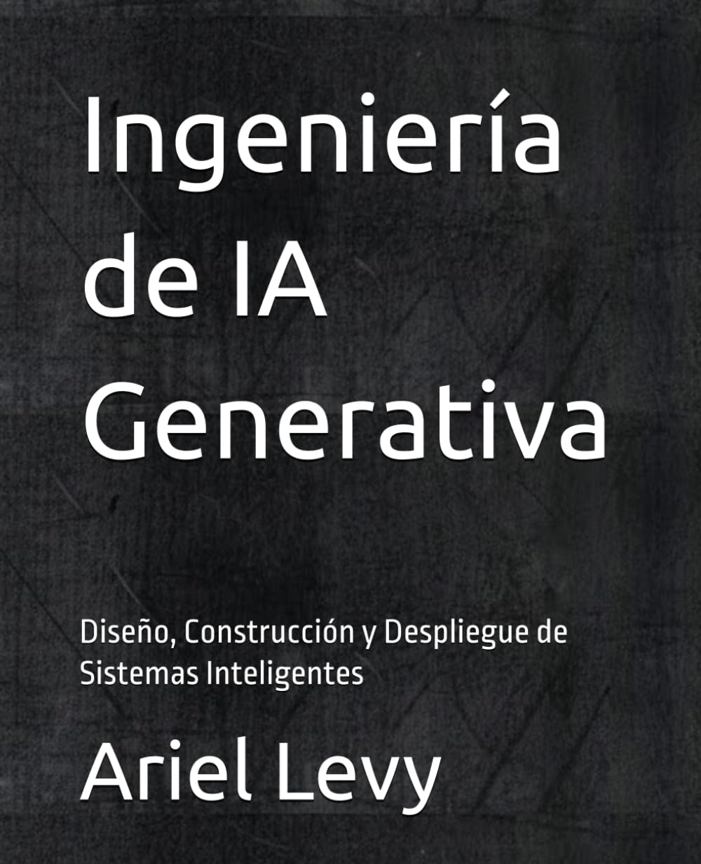 Ingeniería de IA Generativa: Diseño, Construcción y Despliegue de Sistemas Inteligentes