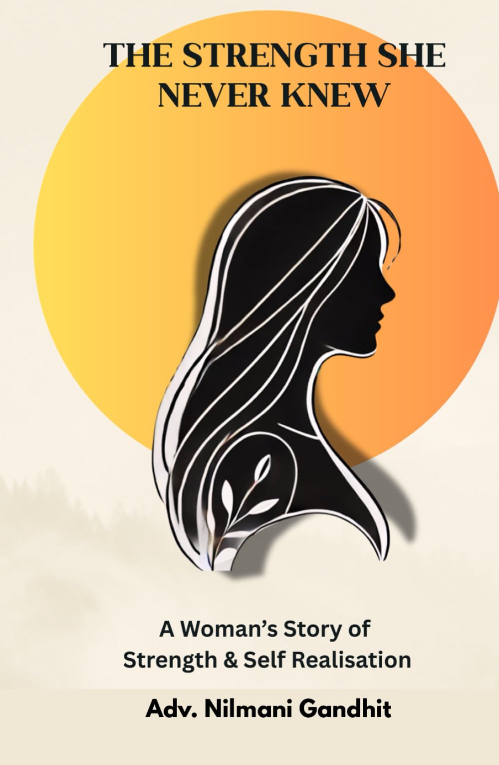 The Strength She Never Knew: A Woman's Journey to Strength & Self Realisation