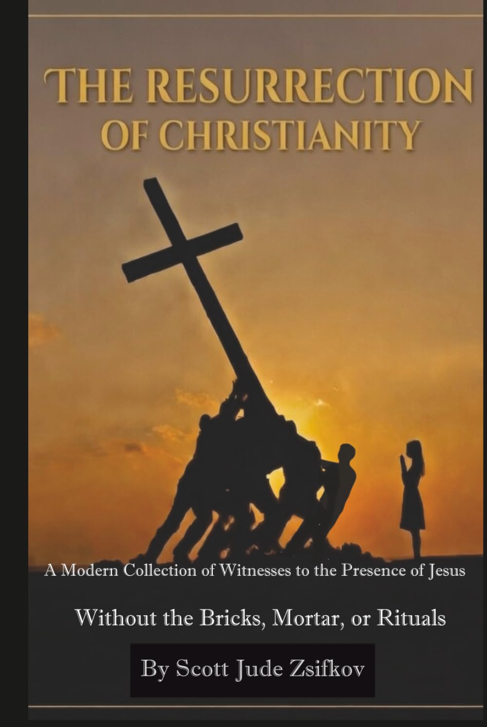 The Resurrection Of Christianity: A Modern Collection of Witnesses to the Presence of Jesus