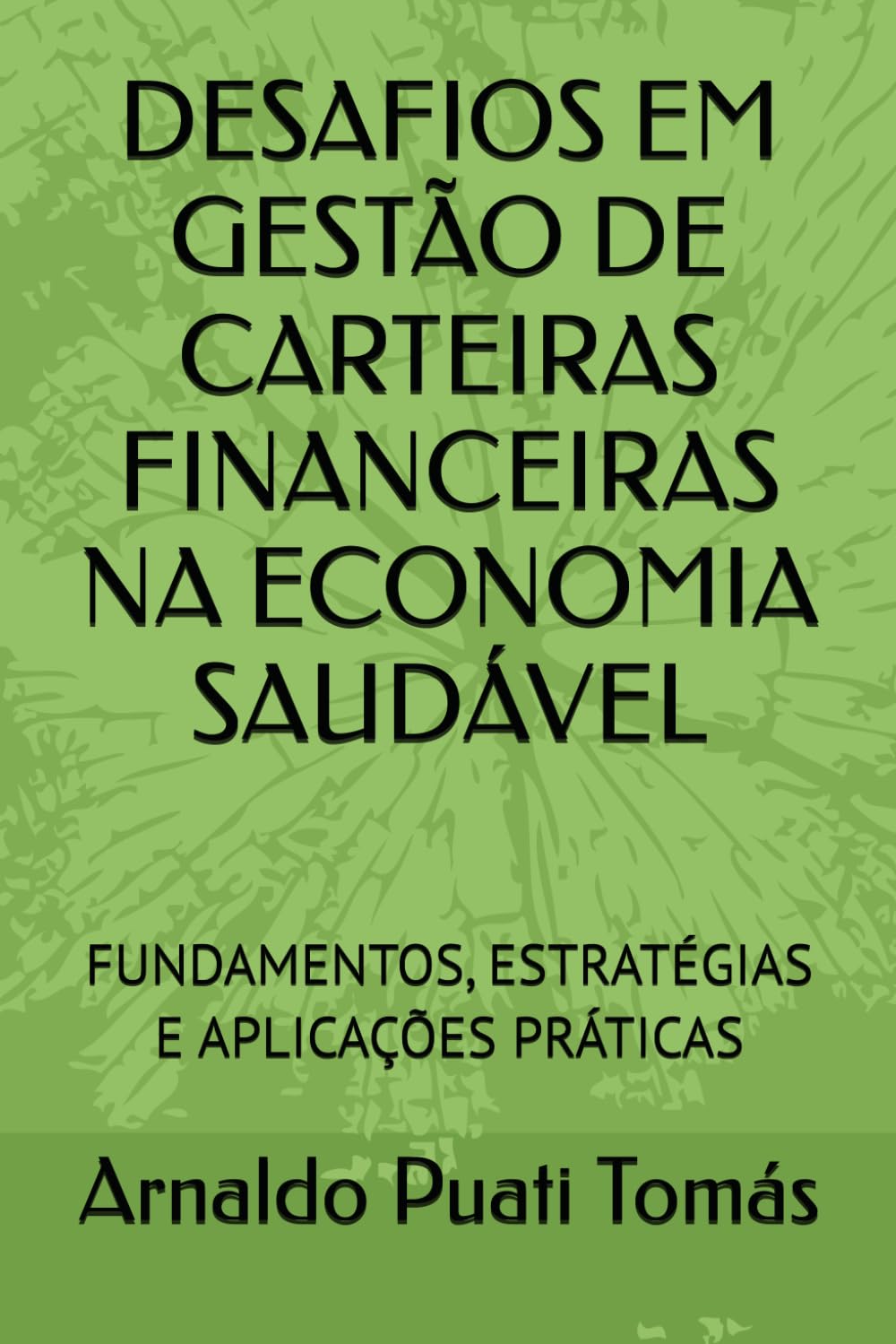 DESAFIOS EM GESTÃO DE CARTEIRAS FINANCEIRAS NA ECONOMIA SAUDÁVEL: FUNDAMENTOS, ESTRATÉGIAS E APLICAÇÕES PRÁTICAS (Edições Académicas Arnaldo Puati Tomás)