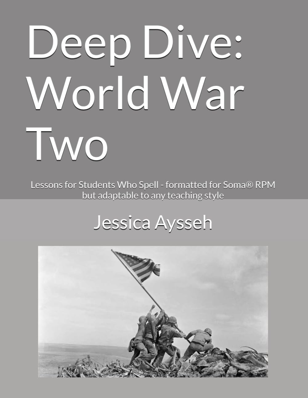 Deep Dive: World War Two: Lessons for Students Who Spell - formatted for Soma® RPM but adaptable to any teaching style (Deep Dive RPM Lessons for Students Who Spell)