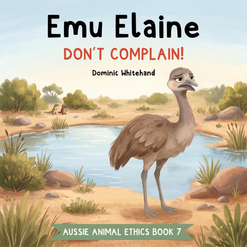 Emu Elaine - Don't Complain!: A Children's Book About Attitude, Gratitude, Positivity, Friendship, and Being Thankful (Aussie Animal Ethics)