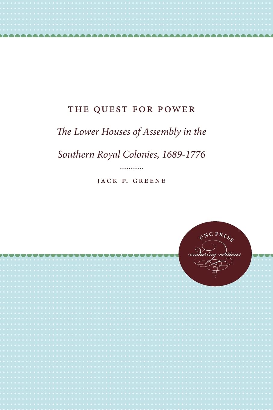 The Quest for Power: The Lower Houses of Assembly in the Southern Royal Colonies, 1689-1776 (UNC Press Enduring Editions)