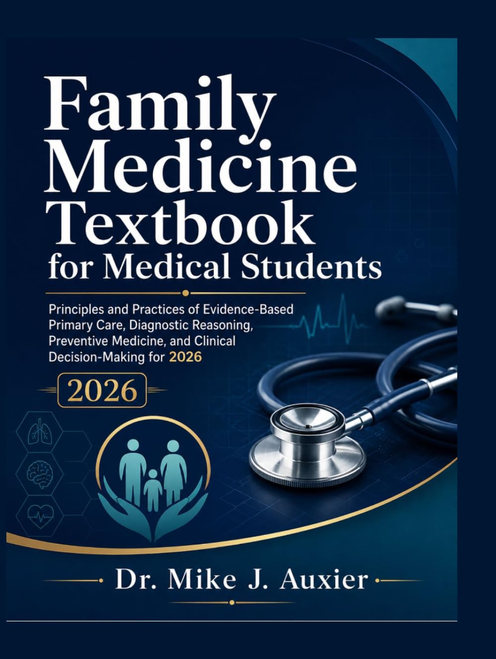 Family Medicine Textbook for Medical Students: Principles and Practices of Evidence-Based Primary Care, Diagnostic Reasoning, Preventive Medicine, and Clinical Decision-Making for 2026
