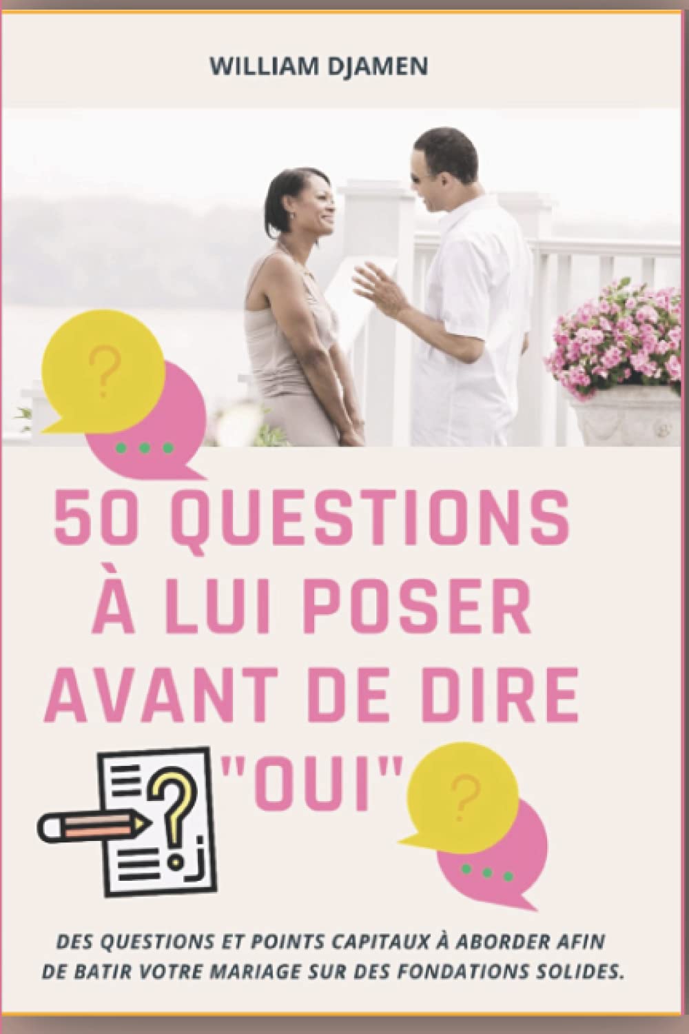 50 QUESTIONS À LUI POSER AVANT DE DIRE "OUI": Des questions et points capitaux à aborder afin de bâtir votre mariage sur des fondations solides. (French Edition)