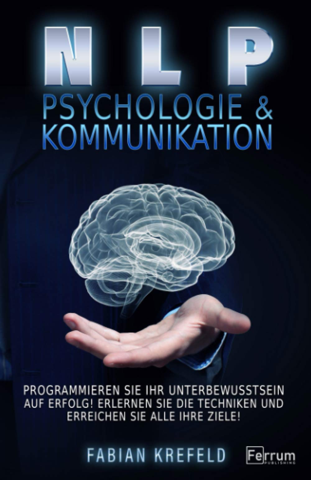 NLP Kommunikation & Psychologie: NLP für Anfänger, nutzen Sie Psychologie und Kommunikation, um Menschen lesen zu lernen und Ihre Ziele zu erreichen