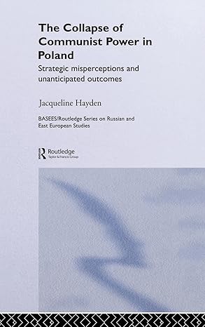 The Collapse of Communist Power in Poland: Strategic Misperceptions and Unanticipated Outcomes (BASEES/Routledge Series on Russian and East European Studies) book cover
