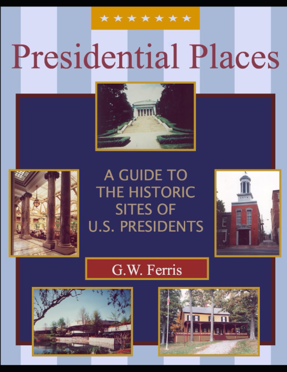 Presidential Places: A Guide to the Historic Sites of U.S. Presidents