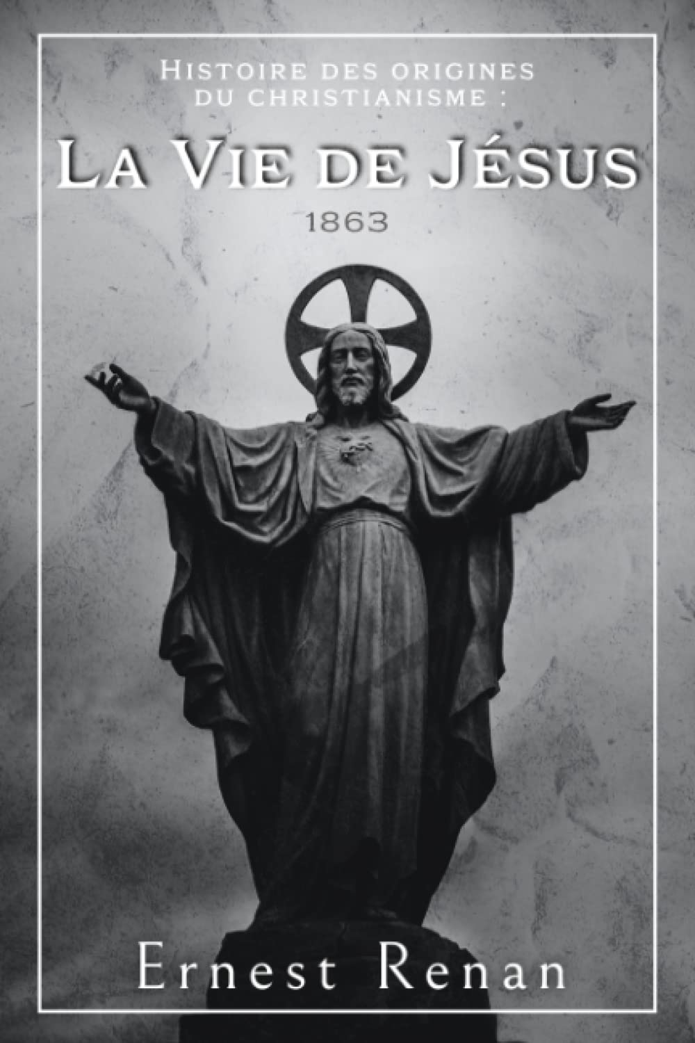 Histoire des origines du christianisme : La Vie de Jésus 1863: Édition Collector