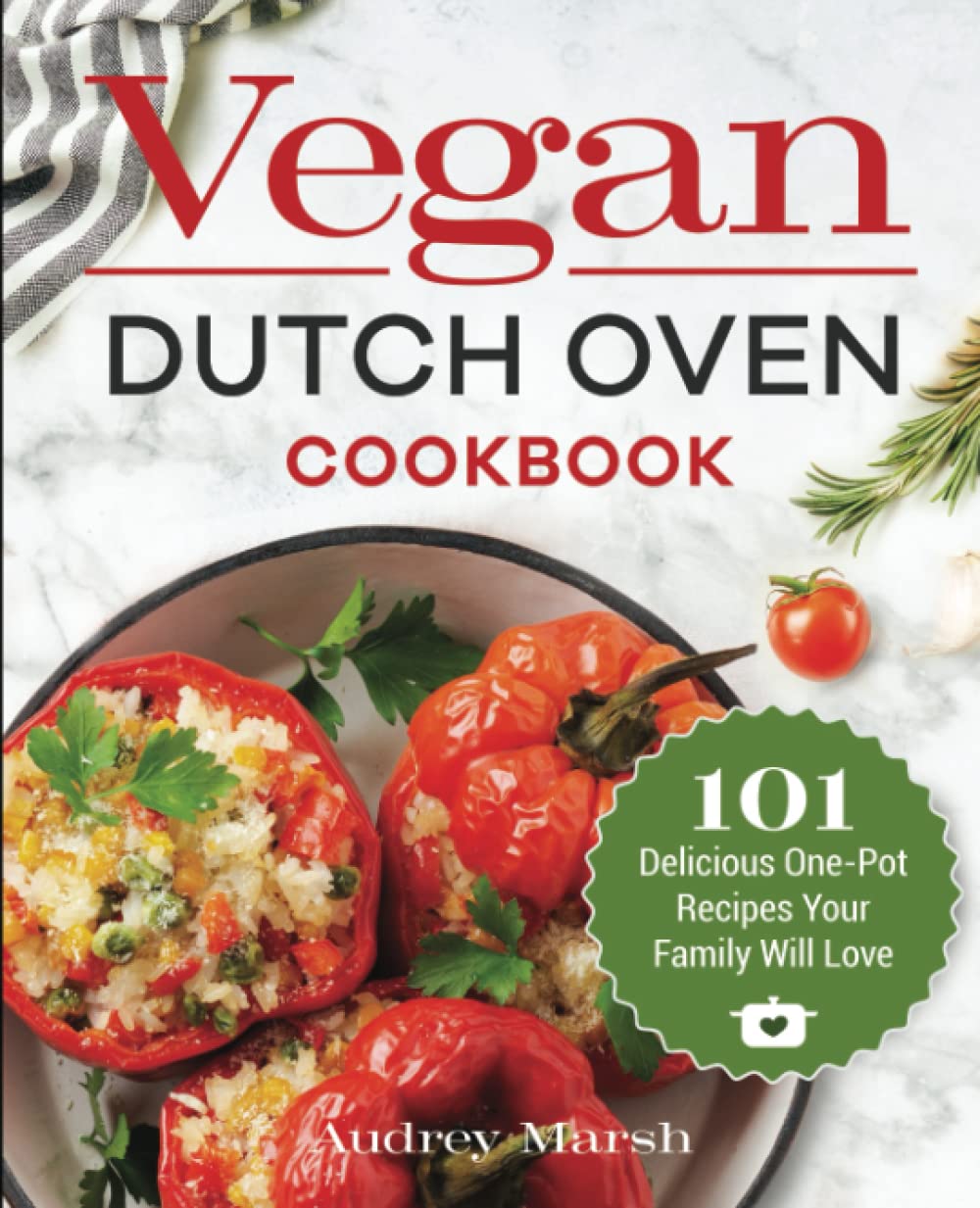Vegan Dutch Oven Cookbook: 101 Delicious One-Pot Recipes Your Family Will Love!