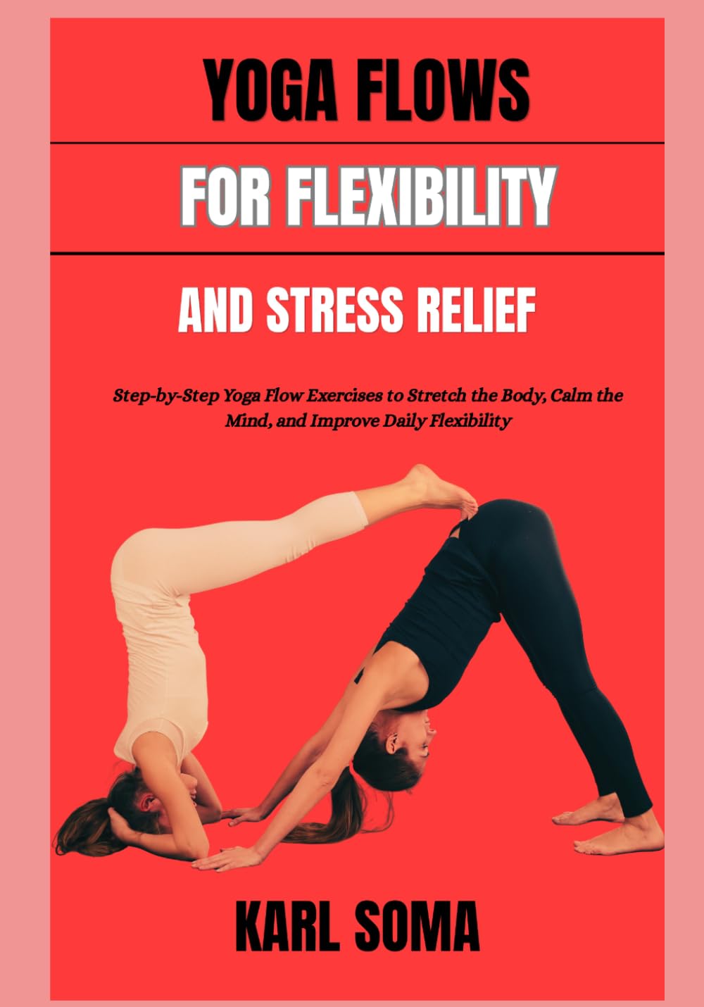 YOGA FLOWS FOR FLEXIBILITY AND STRESS RELIEF: Step-by-Step Yoga Flow Exercises to Stretch the Body, Calm the Mind, and Improve Daily Flexibility