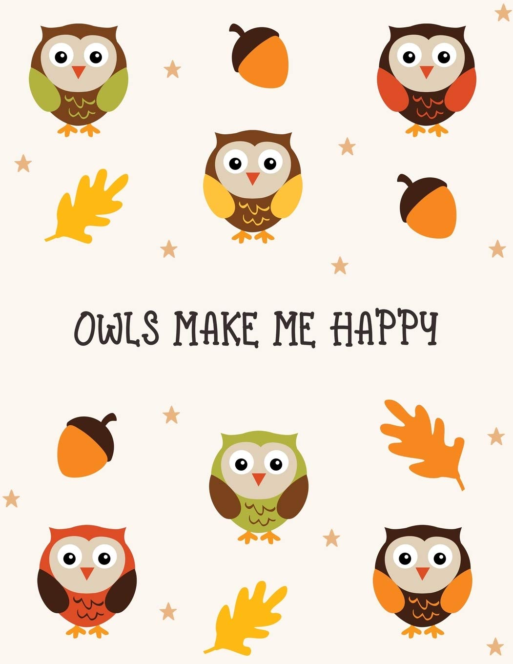 Owls Make Me Happy: Cute Owl Themed Composition Notebook - Gift for Owl Lover or Friend - Large Size with 110 Wide Ruled Pages (Owlways Owls)